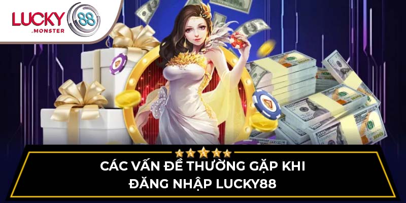 Các vấn đề thường gặp khi đăng nhập Lucky88