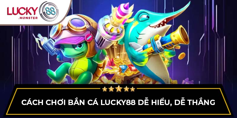 Cách chơi bắn cá Lucky88 dễ hiểu, dễ thắng