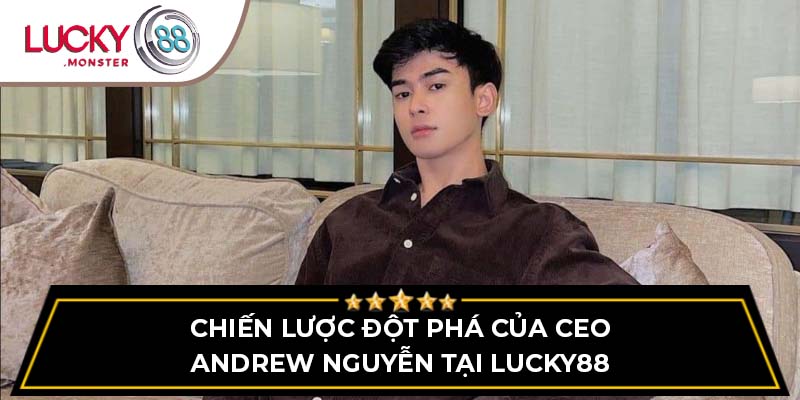 Chiến lược đột phá của CEO Andrew Nguyễn tại Lucky88