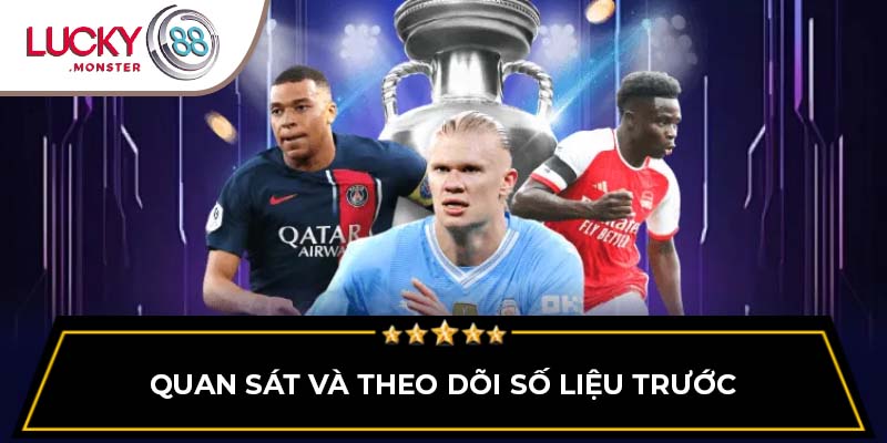 Quan sát và theo dõi số liệu trước