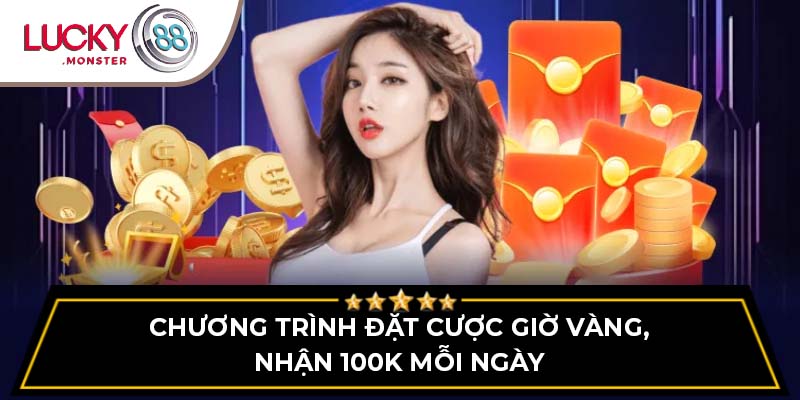 Chương trình đặt cược giờ vàng, nhận 100k mỗi ngày