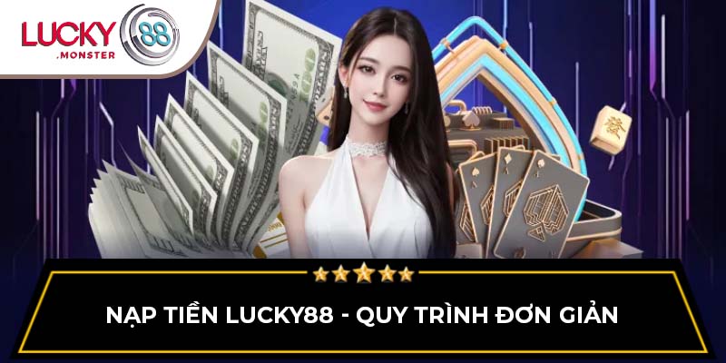 Nạp tiền Lucky88 - Quy trình đơn giản