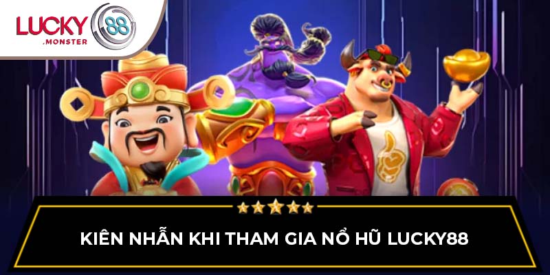 Kiên nhẫn khi tham gia nổ hũ Lucky88