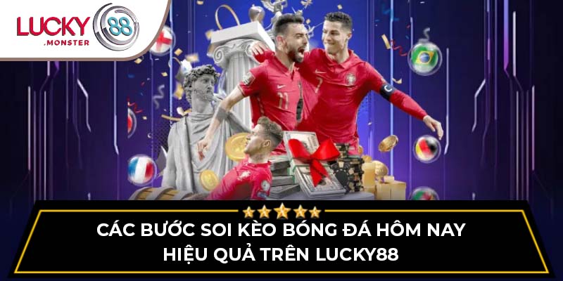 Các bước soi kèo bóng đá hôm nay hiệu quả trên Lucky88