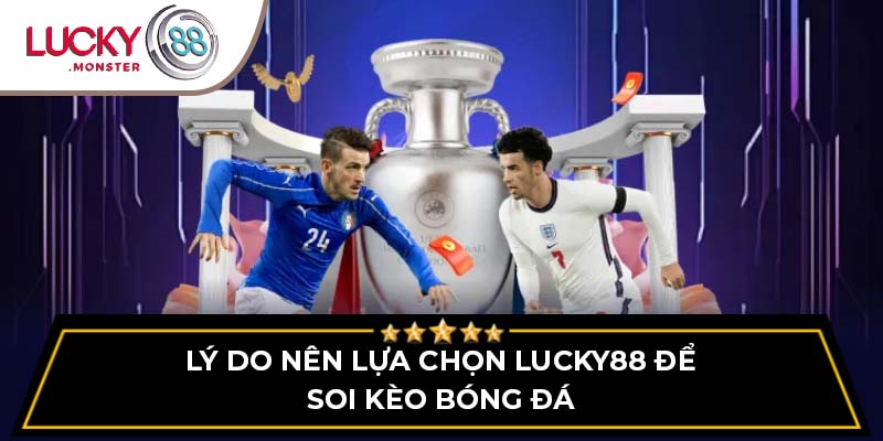 Lý do nên lựa chọn Lucky88 để soi kèo bóng đá