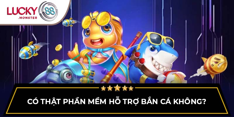 Có thật phần mềm hỗ trợ bắn cá không?