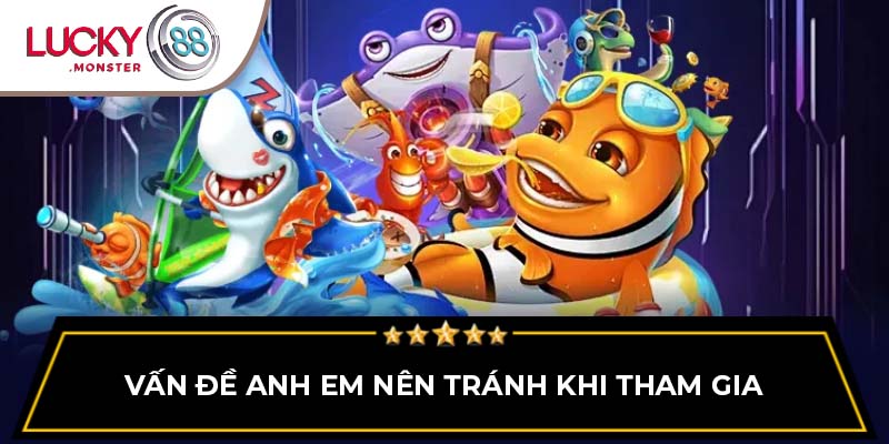 Vấn đề anh em nên tránh khi tham gia