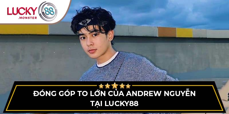 Đóng góp to lớn của Andrew Nguyễn tại Lucky88